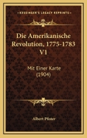 Die Amerikanische Revolution, 1775-1783 V1: Mit Einer Karte (1904) 1161064184 Book Cover