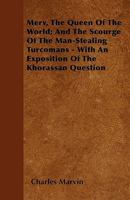 Merv, The Queen Of The World; And The Scourge Of The Man-Stealing Turcomans - With An Exposition Of The Khorassan Question 1445576104 Book Cover