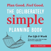 The Deliberately Simple Planning Book: 10 Planing Approaches You Can Try Today Plus Introducing Now Soon Later - a One Page Thought Organiser 1504324994 Book Cover