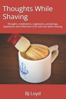 Thoughts While Shaving: Thoughts, meditations, cogitations, ponderings, daydreams and reflections of an old man while shaving. (Volume) B089TWSCFF Book Cover