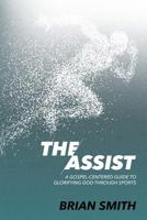 The Assist: A Gospel-Centered Guide to Glorifying God through Sports 1632961814 Book Cover