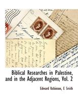 Biblical Researches in Palestine, and in the Adjacent Regions, Vol. 2 1140661728 Book Cover