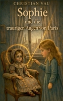 Sophie und die traurigen Augen von Paris: Ein poetisches Kinderabenteuer über Sehnsucht und Erinnerung (German Edition) 369571560X Book Cover