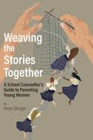 Weaving The Stories Together: A School Counsellor's Guide to Parenting Young Women 097562170X Book Cover