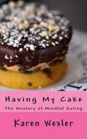 Having My Cake: The Mastery of Mindful Eating 0692235760 Book Cover