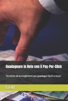 Guadagnare in Rete con il Pay-Per-Click: Tecniche ed accorgimenti per guadagni facili e sicuri (Italian Edition) B0DSF5FBYC Book Cover