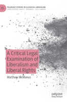 A Critical Legal Examination of Liberalism and Liberal Rights (Palgrave Studies in Classical Liberalism) 3030610241 Book Cover