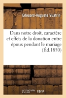 Dans notre droit, caractère et effets de la donation entre époux pendant le mariage 2019632632 Book Cover