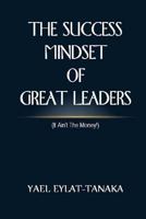 It Ain't The Money!: The Success Mindset of Great Leaders 1533065357 Book Cover