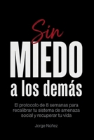 Sin Miedo a los Demás: El protocolo de 8 semanas para recalibrar tu sistema de amenaza social y recuperar tu vida (Spanish Edition) B0H5YJSBLL Book Cover