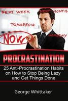 Procrastination: 25 Anti-Procrastination Habits on How to Stop Being Lazy and Get Things Done 1545286175 Book Cover
