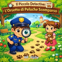 Il Piccolo Detective: L’Orsetto di Peluche Scomparso: Un dolce mistero per bambini su gentilezza, indizi e coraggio (4–8 anni) B0GMW7SW4M Book Cover
