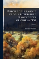Histoire de la langue et de la littÃ(c)rature française des origines Ã 1900 (French Edition) 1024092321 Book Cover