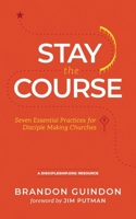 Stay the Course: Seven Essential Practices for Disciple Making Churches 0998922617 Book Cover