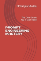 PROMPT ENGINEERING MASTERY: The Only Guide You'll Ever Need B0H7CS7J7T Book Cover