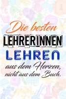 Die besten Lehrerinnen lehren aus dem Herzen, nicht aus dem Buch.: Lehrer-Kalender im DinA 5 Format f�r Lehrerinnen und Lehrer Organizer Schuljahresplaner f�r P�dagogen Notizen 1089188080 Book Cover