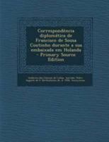 Correspondência diplomática de Francisco de Sousa Coutinho durante a sua embaixada em Holanda 1361546395 Book Cover