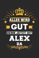 Alles wird gut denn jetzt ist Alex da: Notizbuch gepunktet DIN A5 - 120 Seiten f�r Notizen, Zeichnungen, Formeln Organizer Schreibheft Planer Tagebuch 1695512839 Book Cover