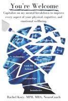 You’re Welcome: Capitalize on My Mental Breakdown to Improve Every Aspect of Your Physical, Cognitive, and Emotional Wellbeing 1737173212 Book Cover