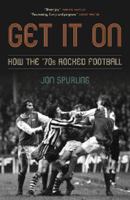 Get It On: How the ’70s Rocked Football 1785906518 Book Cover