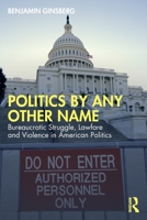 Politics by Any Other Name: Bureaucratic Struggle, Lawfare and Violence in American Politics 1041073895 Book Cover