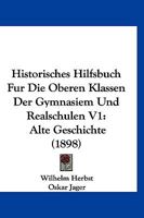 Historisches Hilfsbuch Fur Die Oberen Klassen Der Gymnasiem Und Realschulen V1: Alte Geschichte (1898) 1167531329 Book Cover