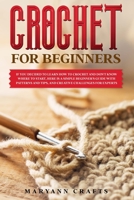 Crochet for beginners: If you decided to learn how to crochet and don't know where to start, Here is a simple beginner's guide with patterns and tips, and creative challenges for experts. B0857BRBVD Book Cover