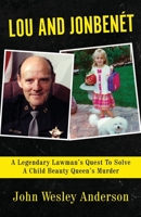 Lou and Jonbenét: A Legendary Lawman's Quest To Solve A Child Beauty Queen's Murder 1957288825 Book Cover