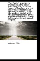 The English in Western India: Being the Early History of the Factory at Surat, of Bombay, and the Subordinate Factories On the Western Coast. From the ... Drawn From Authentic Works and Origina 101902108X Book Cover