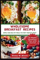 Wholesome Breakfast Recipes For Busy People: Simple And Healthy Meals To Start Your Day B0CVMQBJHP Book Cover