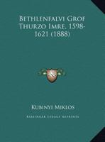 Bethlenfalvi Grof Thurzo Imre, 1598-1621 (1888) 1167543750 Book Cover