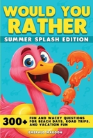 Would You Rather - Summer Splash Edition: 300+ Fun and Wacky Questions for Beach Days, Road Trips, and Vacation Fun (Would You Rather Collection) B0FKZZ6N9H Book Cover