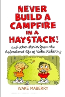 Never Build A Campfire In A Haystack 0615587720 Book Cover