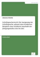 Schriftspracherwerb. Die Aneignung Der Schriftsprache Anhand Eines Konkreten Beispiels Einer Schulerin Innerhalb Der Jahrgangsstufen Eins Bis Drei 3961166676 Book Cover