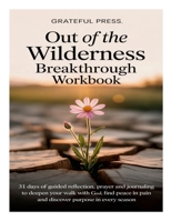 Out Of The Wilderness Breakthrough Workbook: 31 Days Of Guided Reflection, Prayer And Journaling To Deepen Your Walk With God, Find Peace In Pain And Discover Purpose In Every Season 1300269960 Book Cover