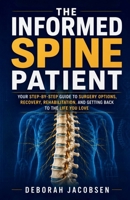 The Informed Spine Patient: your step-by-step guide to surgery options, recovery, rehabilitation, and getting back to the life you love B0H6GMYJYN Book Cover