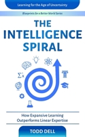 The Intelligence Spiral: How Expansive Learning Outperforms Linear Expertise (Blueprints for a Better World) B0FBFPTDRX Book Cover