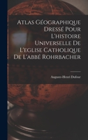 Atlas Géographique Dressé Pour L'histoire Universelle De L'eglise Catholique De L'abbé Rohrbacher 1019301031 Book Cover
