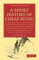 A Short History of Cheap Music. As Exemplified in the Records of the House of Novello, Ewer and Co., with Special Reference to the First Fifty Years of the Reign of Her Most Gracious Majesty, Queen Vi 110800170X Book Cover