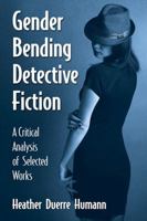 Gender Bending Detective Fiction: A Critical Analysis of Selected Works 1476668205 Book Cover