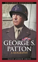 George S. Patton: A Biography (Greenwood Biographies) 0313323534 Book Cover