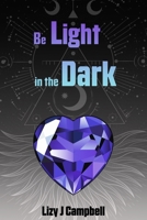 Be Light in the Dark 1738631362 Book Cover