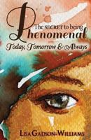 The Secret to Being Phenomenal: Today, Tomorrow & Always! 1535430133 Book Cover