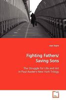 Fighting Fathers/Saving Sons: The Struggle for Life and Art in Paul Auster's New York Trilogy 3639134591 Book Cover