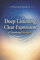 A Practical Guide to Deep Listening, Clear Expression, and Emotional Respect: A Practical Guide to Emotional Respect, Mindful Communication, and ... Human Connection (The Calm Connection Series) B0GNPMJGQ1 Book Cover