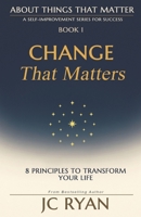 Change That Matters: 8 Principles to Transform Your Life (About Things That Matter) 0645403830 Book Cover