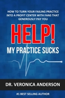 Help! My Practice Sucks: How to turn your failing practice into a profit center with raving fans that generously pay you 1521146098 Book Cover