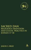 Sacred Dan: Religious Traditions And Cultic Practice in Judges 17-18 (Library of Hebrew Bible/Old Testament Studies) 0567027120 Book Cover