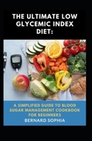 The Ultimate Low Glycemic Index Diet A Simplified Guide To Blood Sugar Management Cookbook For Beginners B09TDPT7XD Book Cover