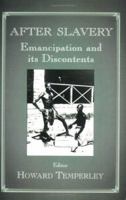 After Slavery: Emancipation and its Discontents (Studies in Slave and Post-Slave Societies and Cultures) 0714680796 Book Cover